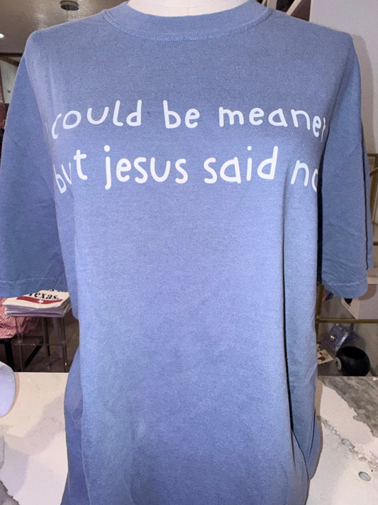 I Could Be Meaner But Jesus Said No Graphic Tee